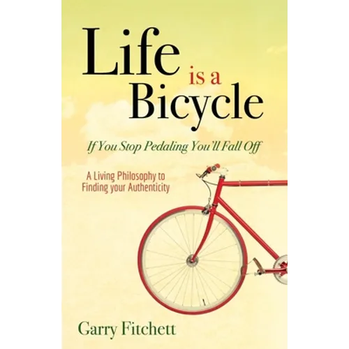 Life Is a Bicycle: A Living Philosophy to Finding Your Authenticity