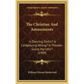 The Christian and Amusements: Is Dancing Sinful? Is Cardplaying Wrong? Is Theater-Going Harmful? (1909)