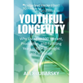 Youthful Longevity: Why Living to 100 Vibrant, Productive, and Fulfilling Years is Your Birthright, and Mandate
