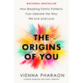The Origins of You: How Breaking Family Patterns Can Liberate the Way We Live and Love