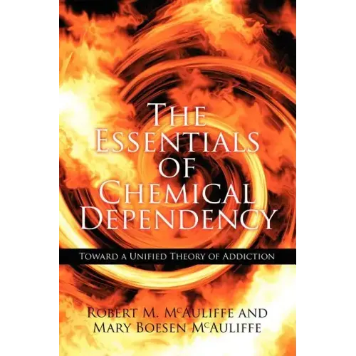 The Essentials of Chemical Dependency: Toward a Unified Theory of Addiction