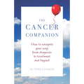 Cancer Companion: How to Navigate Your Way from Diagnosis to Treatment and Beyond
