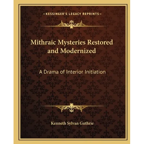 Mithraic Mysteries Restored and Modernized: A Drama of Interior Initiation