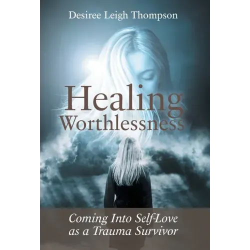 Healing Worthlessness: Coming Into Self-Love as a Trauma Survivor