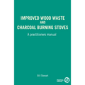 Improved Wood Waste and Charcoal Burning Stoves: A Practitioners Manual