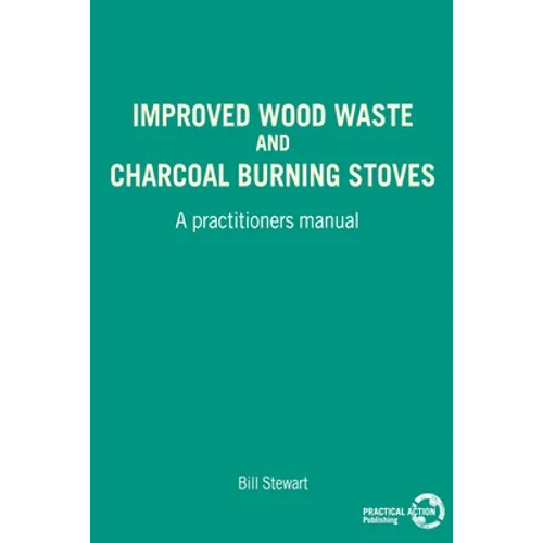 Improved Wood Waste and Charcoal Burning Stoves: A Practitioners Manual