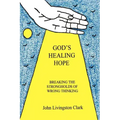 God's Healing Hope: Breaking the Strongholds of Wrong Thinking