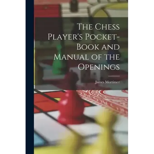 The Chess Player's Pocket-Book and Manual of the Openings