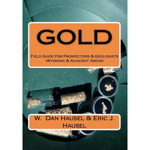 Gold: A Field Guide for Prospectors and Geologists (Wyoming and Nearby Regions)