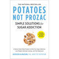 Potatoes Not Prozac: Revised and Updated: Simple Solutions for Sugar Addiction