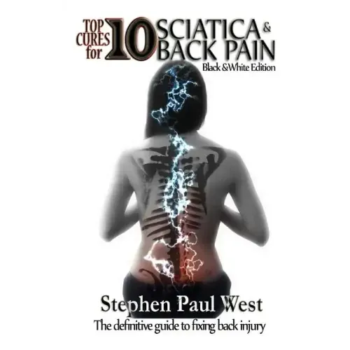 Top Ten Cures for Sciatica and Back Pain: B/W EDITION: The definitive guide to fixing back injury