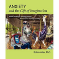 Anxiety and the Gift of Imagination: A new model for helping parents and children manage anxiety