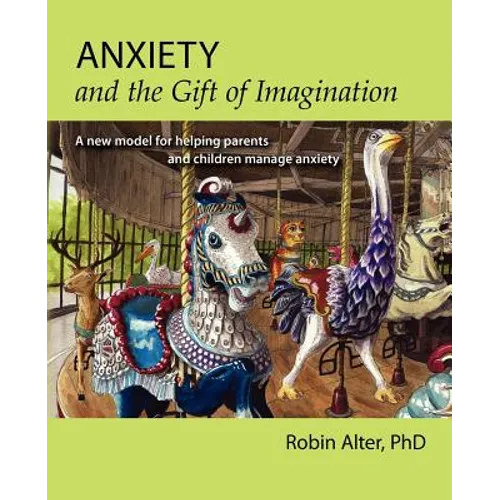 Anxiety and the Gift of Imagination: A new model for helping parents and children manage anxiety