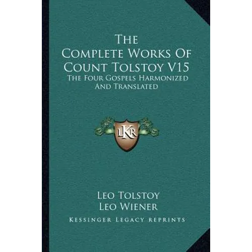 The Complete Works Of Count Tolstoy V15: The Four Gospels Harmonized And Translated
