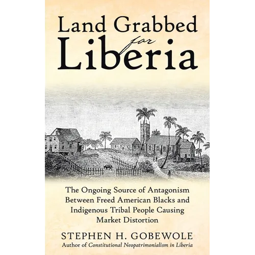 Land Grabbed for Liberia: The Ongoing Source of Antagonism Between Freed American Blacks and Indigenous Tribal People Causing Market Distortion