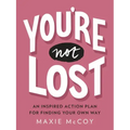 You're Not Lost: An Inspired Action Plan for Finding Your Own Way