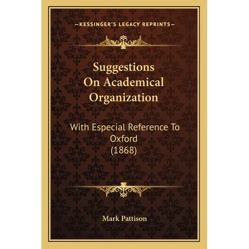 Suggestions On Academical Organization: With Especial Reference To Oxford (1868)