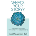 What's Your Story?: Questions That Spark Connection and Understanding