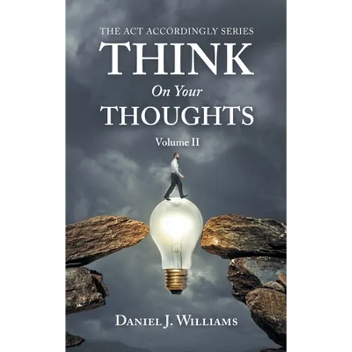 Think on Your Thoughts Volume Ii: The Act Accordingly Series