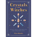 Crystals for Witches: Rituals, Spells, and Practices for Stone Spirit Magic