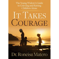 It Takes Courage: The Young Widow's Guide to Grieving and Raising Children Alone