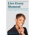 Live Every Moment: My Life as A Super Extra Or