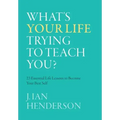 What's Your Life Trying To Teach You?: 23 Essential Life Lessons to Become Your Best Self