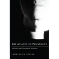 The Assault on Priesthood: A Biblical and Theological Rejoinder