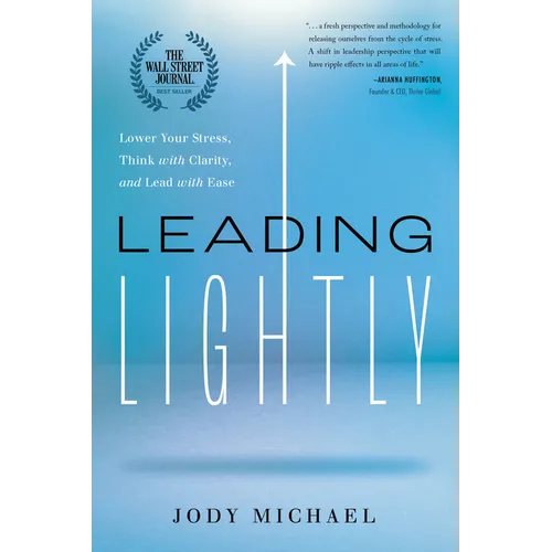 Leading Lightly: Lower Your Stress, Think with Clarity, and Lead with Ease