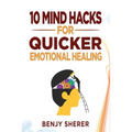 10 Mind Hacks for Quicker Emotional Healing