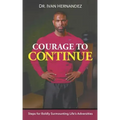 Courage to Continue: Steps for Boldly Surmounting Life's Adversities