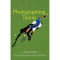 Photographing Tennis: A Guide for Photographers, Parents, Coaches & Fans