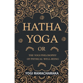 Hatha Yoga Or, the Yogi Philosophy of Physical Well-Being