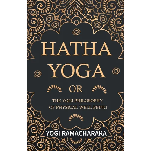 Hatha Yoga Or, the Yogi Philosophy of Physical Well-Being - Paperback