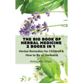 The Big Book of Herbal Medicine: 2 books in 1- Herbal Remedies for Children and How to Be an Herbalist