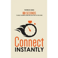 Connect Instantly: 60 Seconds to Likability, Meaningful Connections, and Hitting It Off With Anyone