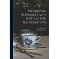 Mediaeval Alphabets and Initials for Illuminators