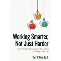 Working Smarter, Not Just Harder: Three Sensible Strategies for Succeeding in College...and Life