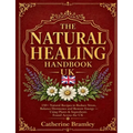 The Natural Healing Handbook UK: 150+ Natural Recipes to Reduce Stress, Balance Hormones and Restore Energy. Using Plants & Ingredients Found Across t