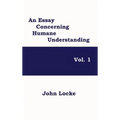 An Essay Concerning Humane Understanding, Vol. 1: Volume One of Locke's Classic Inquiry into Knowledge, Experience, and the Human Mind