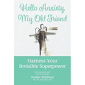 Hello Anxiety, My Old Friend: Harness Your Invisible Superpower