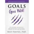 Goals Gone Wild!: 101 Inspiring, Motivating, and Moderately Entertaining Stories of a Boy and His Goals