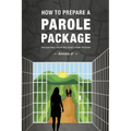 How To Prepare A Parole Package: Triggering Your Release From Prison