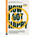 How I Got Happy: The Messy Truth About Healing Past Trauma, Building Emotional Strength & Getting Happy Again