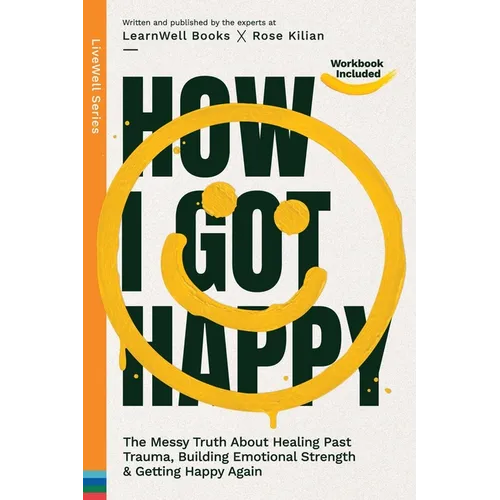 How I Got Happy: The Messy Truth About Healing Past Trauma, Building Emotional Strength & Getting Happy Again