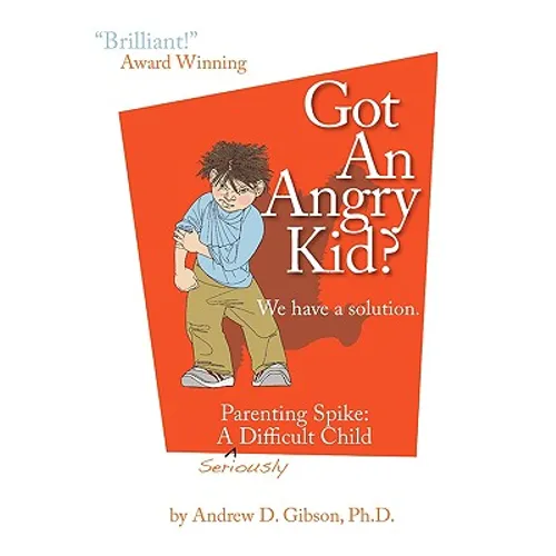 Got an Angry Kid? Parenting Spike: A Seriously Difficult Child