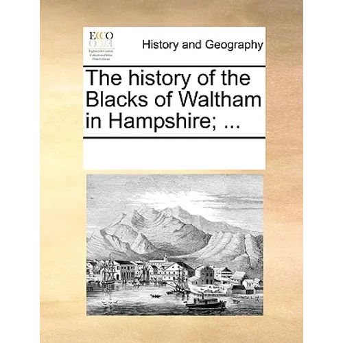 The History of the Blacks of Waltham in Hampshire; ...