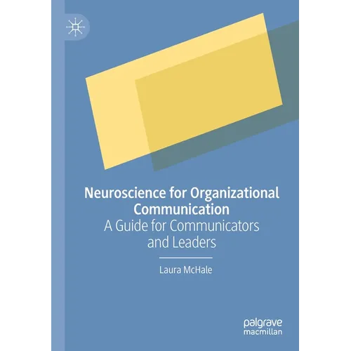 Neuroscience for Organizational Communication: A Guide for Communicators and Leaders