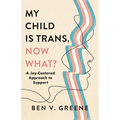 My Child Is Trans, Now What?: A Joy-Centered Approach to Support