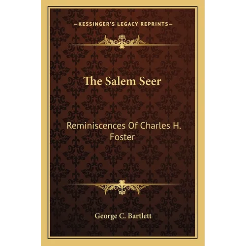 The Salem Seer: Reminiscences Of Charles H. Foster